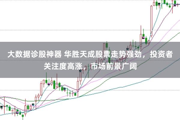 大数据诊股神器 华胜天成股票走势强劲，投资者关注度高涨，市场前景广阔