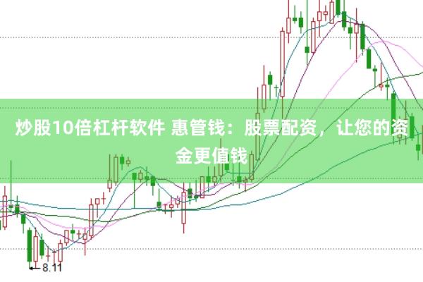 炒股10倍杠杆软件 惠管钱：股票配资，让您的资金更值钱