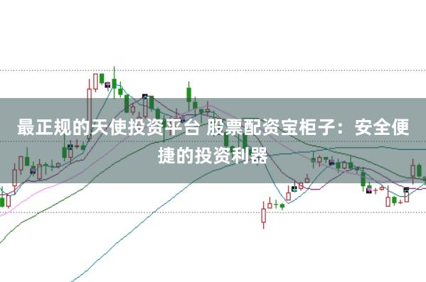 最正规的天使投资平台 股票配资宝柜子:安全便捷的投资利器