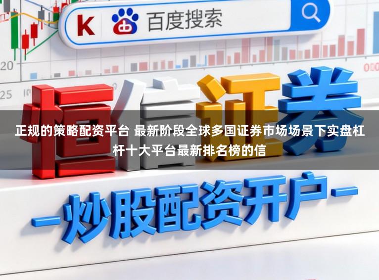 正规的策略配资平台 最新阶段全球多国证券市场场景下实盘杠杆十大平台最新排名榜的信
