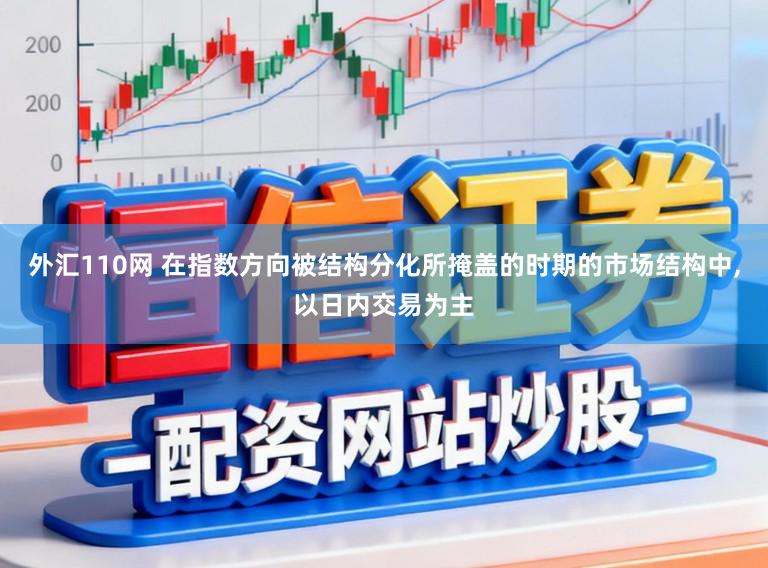 外汇110网 在指数方向被结构分化所掩盖的时期的市场结构中，以日内交易为主
