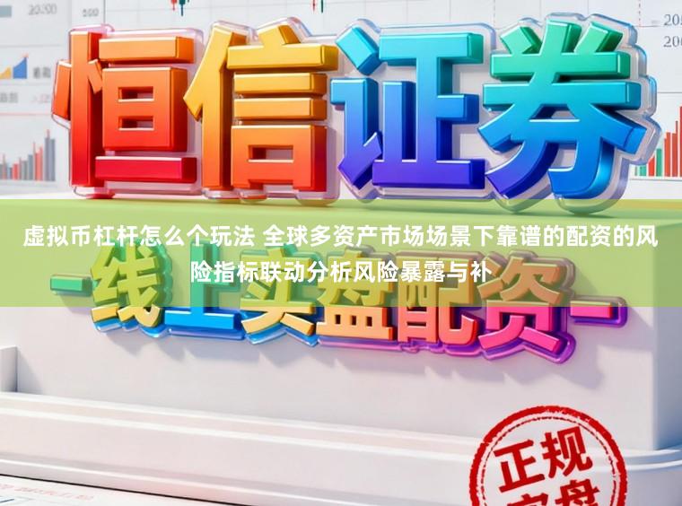 虚拟币杠杆怎么个玩法 全球多资产市场场景下靠谱的配资的风险指标联动分析风险暴露与补