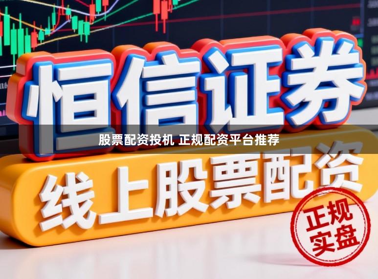 股票配资投机 正规配资平台推荐