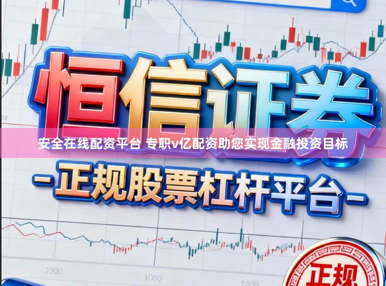 安全在线配资平台 专职v亿配资助您实现金融投资目标