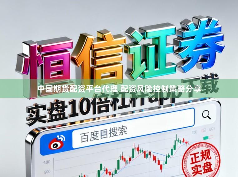 中国期货配资平台代理 配资风险控制策略分享
