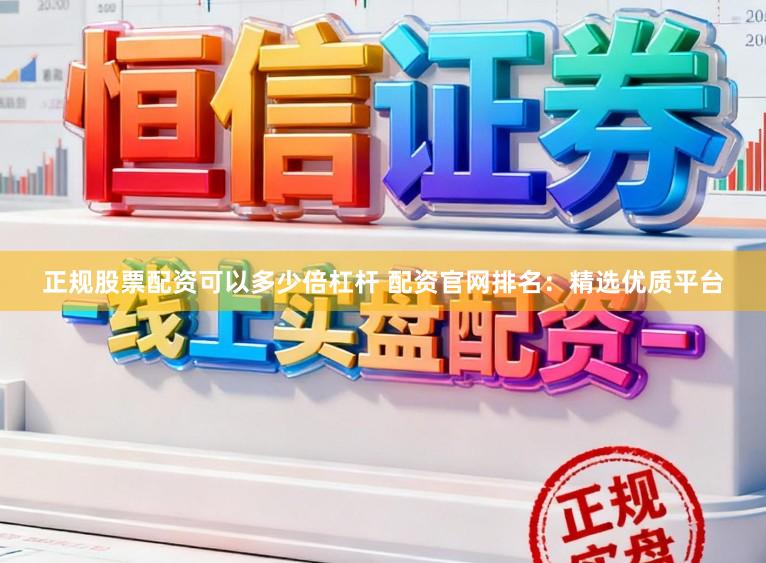 正规股票配资可以多少倍杠杆 配资官网排名:精选优质平台