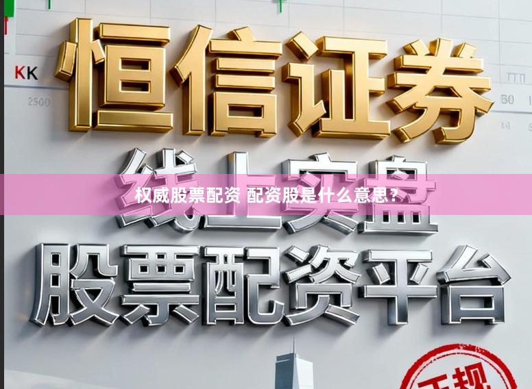 权威股票配资 配资股是什么意思?