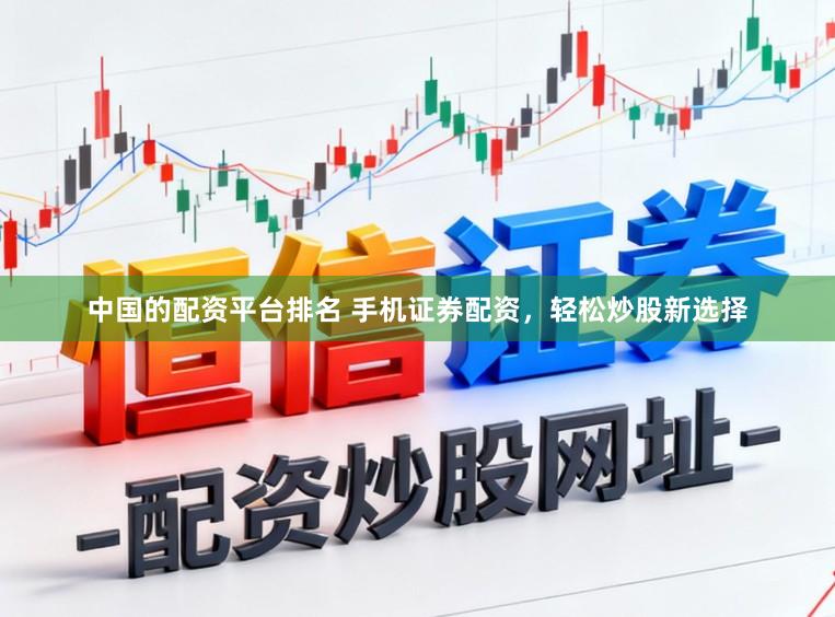 中国的配资平台排名 手机证券配资，轻松炒股新选择
