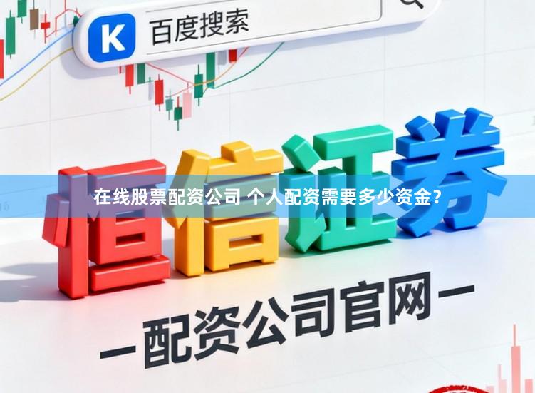 在线股票配资公司 个人配资需要多少资金？