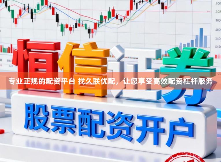 专业正规的配资平台 找久联优配，让您享受高效配资杠杆服务