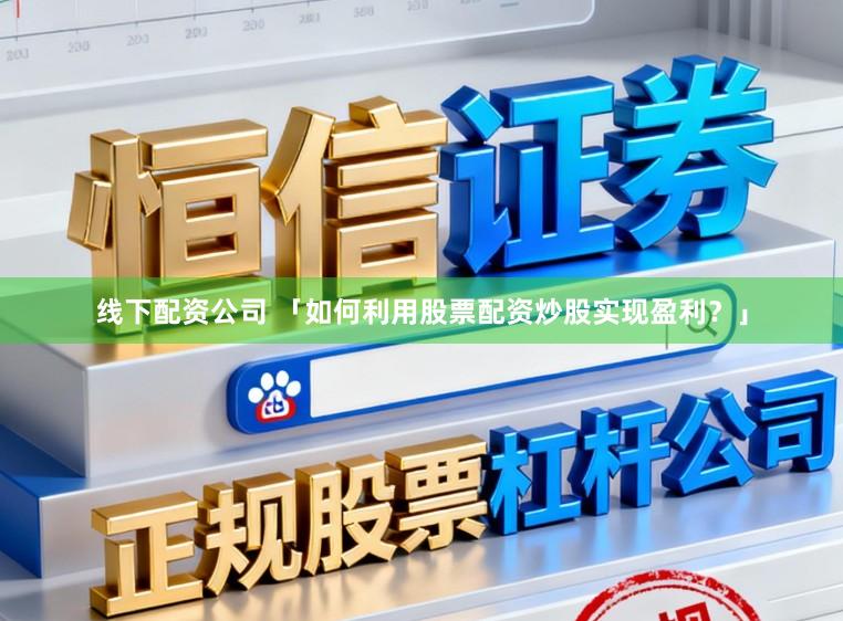 线下配资公司 「如何利用股票配资炒股实现盈利？」