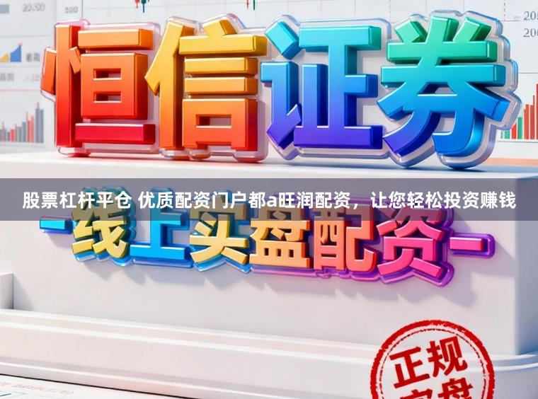 股票杠杆平仓 优质配资门户都a旺润配资，让您轻松投资赚钱